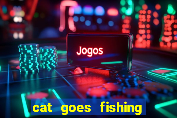 cat goes fishing free download